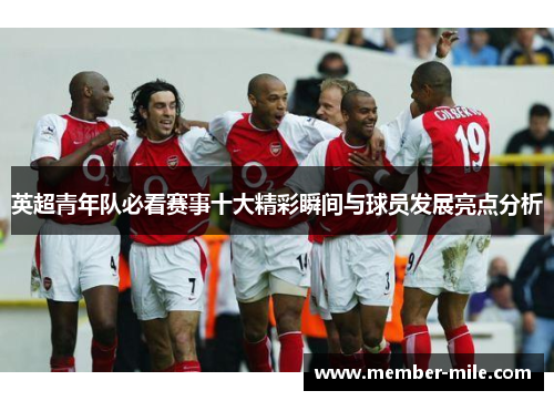 英超青年队必看赛事十大精彩瞬间与球员发展亮点分析