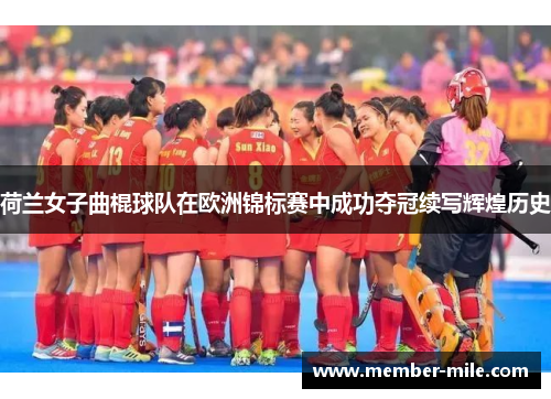 荷兰女子曲棍球队在欧洲锦标赛中成功夺冠续写辉煌历史
