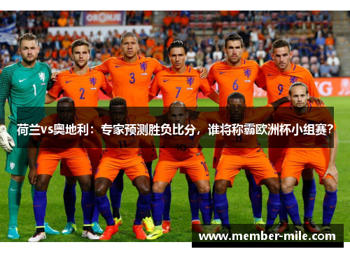 荷兰vs奥地利：专家预测胜负比分，谁将称霸欧洲杯小组赛？