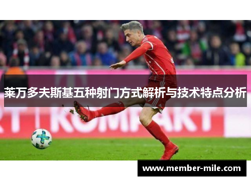 莱万多夫斯基五种射门方式解析与技术特点分析 莱万多夫斯基五种射门方式解析与技术特点分析