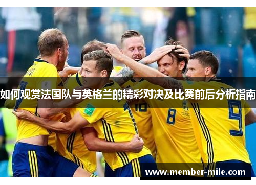 如何观赏法国队与英格兰的精彩对决及比赛前后分析指南