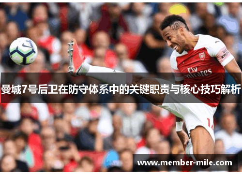 曼城7号后卫在防守体系中的关键职责与核心技巧解析