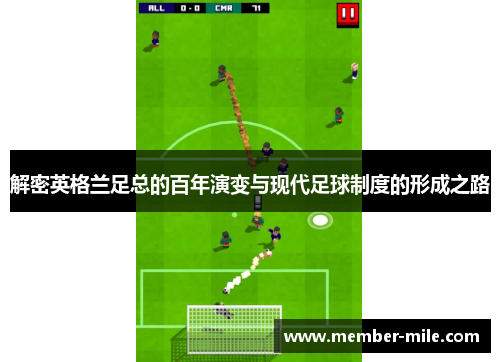 解密英格兰足总的百年演变与现代足球制度的形成之路 解密英格兰足总的百年演变与现代足球制度的形成之路