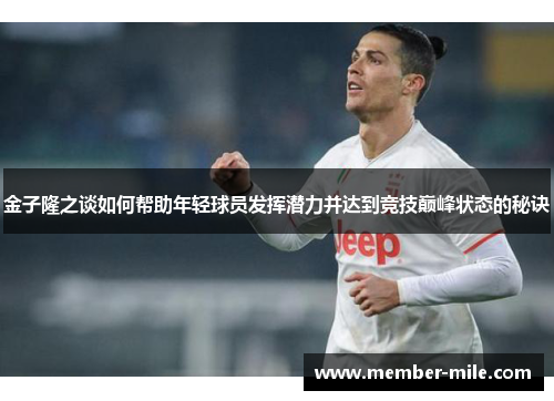金子隆之谈如何帮助年轻球员发挥潜力并达到竞技巅峰状态的秘诀