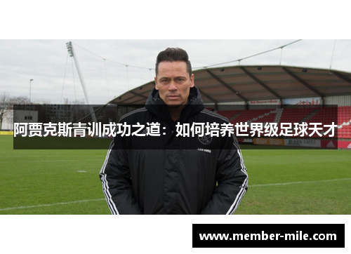 阿贾克斯青训成功之道：如何培养世界级足球天才