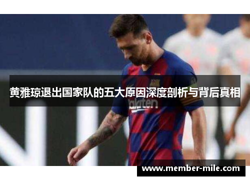 黄雅琼退出国家队的五大原因深度剖析与背后真相
