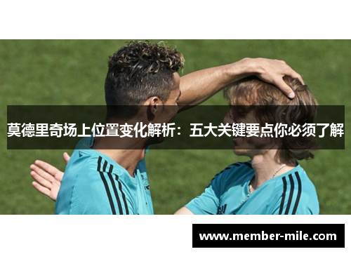 莫德里奇场上位置变化解析:五大关键要点你必须了解 莫德里奇场上位置变化解析:五大关键要点你必须了解