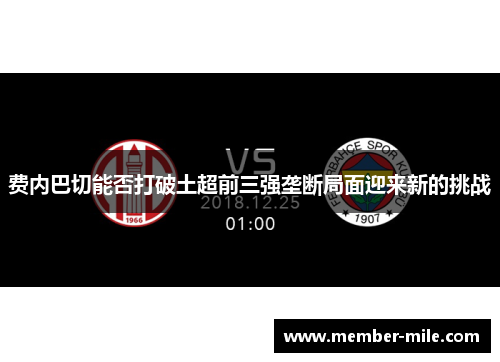费内巴切能否打破土超前三强垄断局面迎来新的挑战 费内巴切能否打破土超前三强垄断局面迎来新的挑战