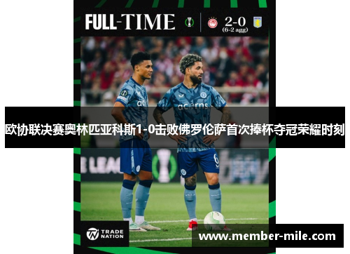 欧协联决赛奥林匹亚科斯1-0击败佛罗伦萨首次捧杯夺冠荣耀时刻 欧协联决赛奥林匹亚科斯1-0击败佛罗伦萨首次捧杯夺冠荣耀时刻